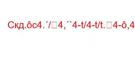 Скд.c4./4,`4-t/4-t/t.4-,4/t.4/4,4-t`4/,t/t/,.-t/t.4-H4/`4/,`4,4/4/4/t/,/4/,t-t`t/-ta-t/t.4c[\[